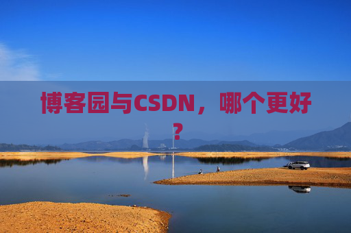 博客园与CSDN，哪个更好？